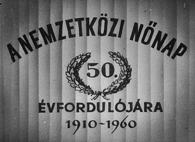 A nemzetközi nőnap 50. évfordulója alkalmából 1910-1960 : Nők a felszabadult Magyarországon