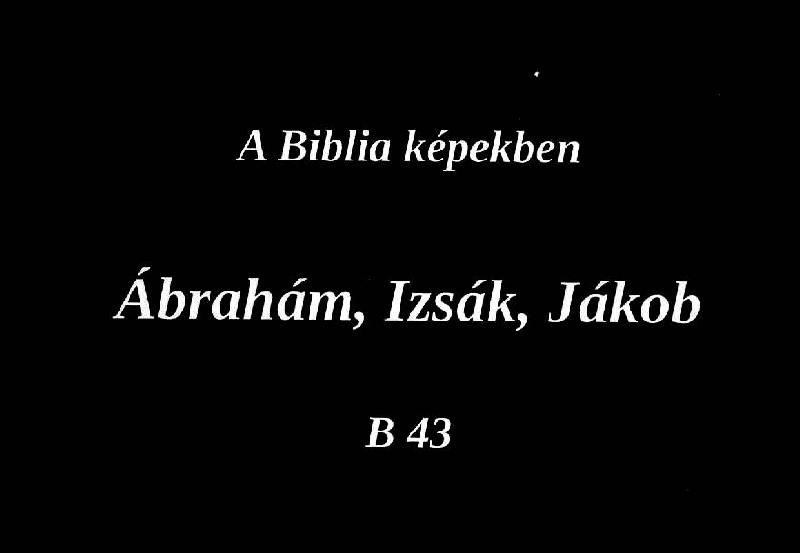 A Biblia képekben : Ábrahám, Izsák, Jákob